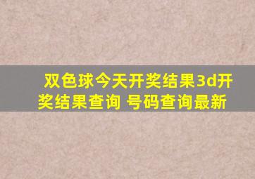 双色球今天开奖结果3d开奖结果查询 号码查询最新